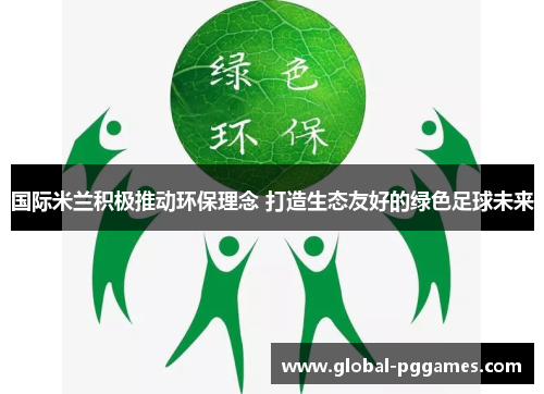 国际米兰积极推动环保理念 打造生态友好的绿色足球未来
