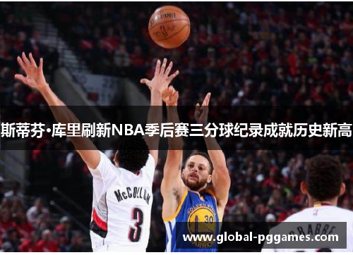 斯蒂芬·库里刷新NBA季后赛三分球纪录成就历史新高