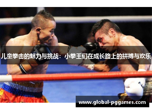 儿童拳击的魅力与挑战：小拳王们在成长路上的拼搏与欢乐