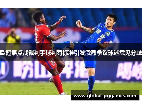 欧冠焦点战裁判手球判罚标准引发激烈争议球迷意见分歧