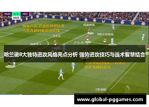 哈兰德8大独特进攻风格亮点分析 强势进攻技巧与战术智慧结合