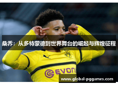 桑乔：从多特蒙德到世界舞台的崛起与辉煌征程
