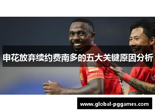 申花放弃续约费南多的五大关键原因分析