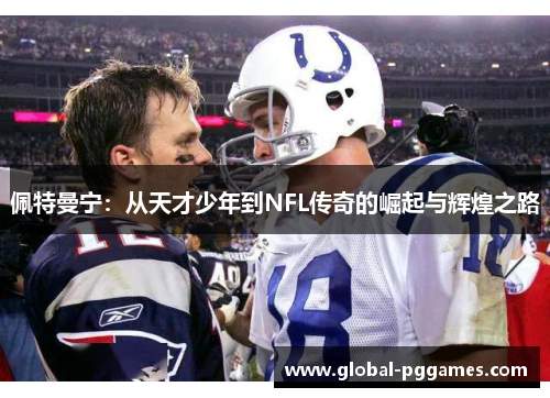 佩特曼宁：从天才少年到NFL传奇的崛起与辉煌之路