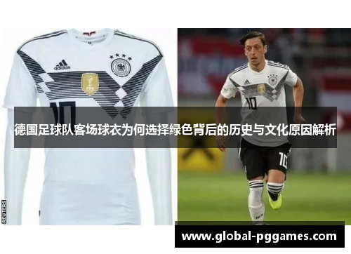 德国足球队客场球衣为何选择绿色背后的历史与文化原因解析