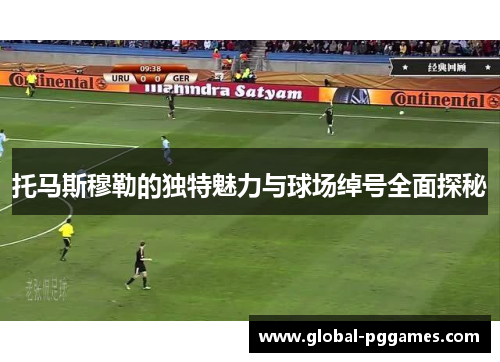 托马斯穆勒的独特魅力与球场绰号全面探秘